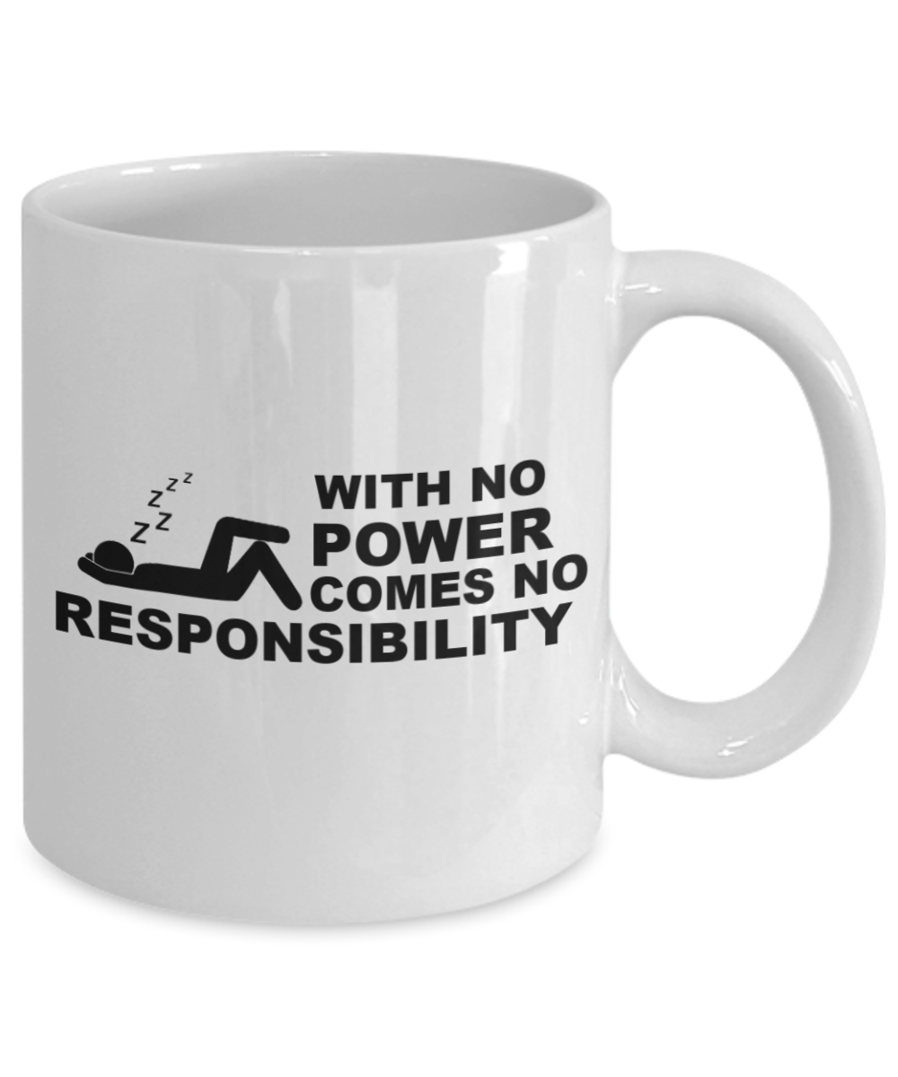 Mr lazy mug, With no Power comes no Responsibility - White Porcelain Coffee 11 oz