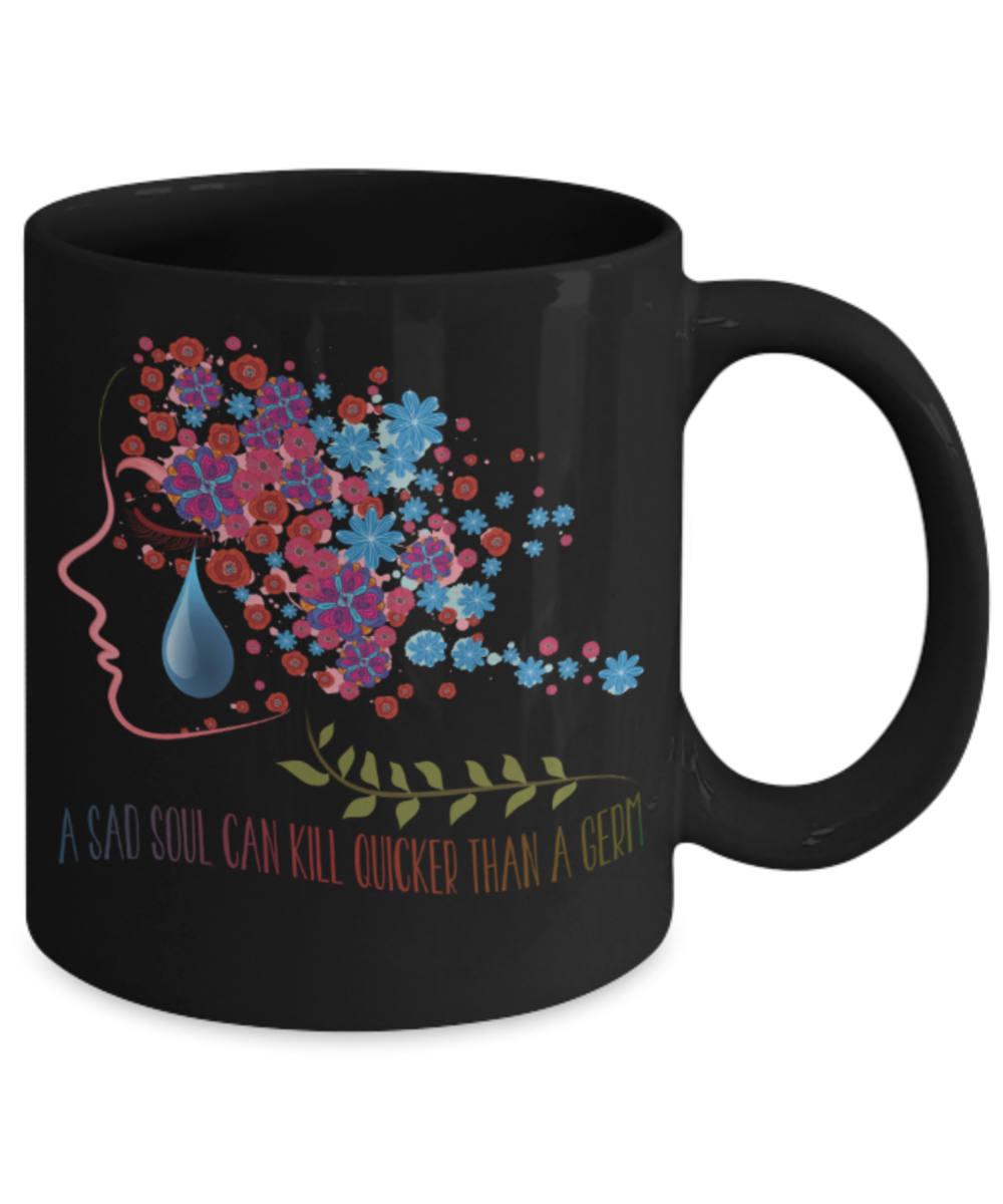 A sad soul can kill quicker than a germ - Funny Black Porcelain Coffee 11 oz