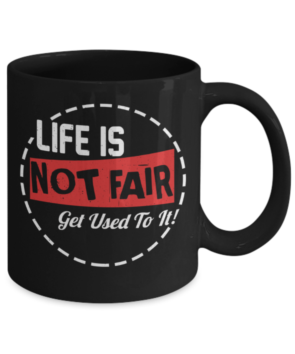 Success Lovers Mugs, Life is not fair Get used to it - Funny Black Porcelain Coffee 11 oz