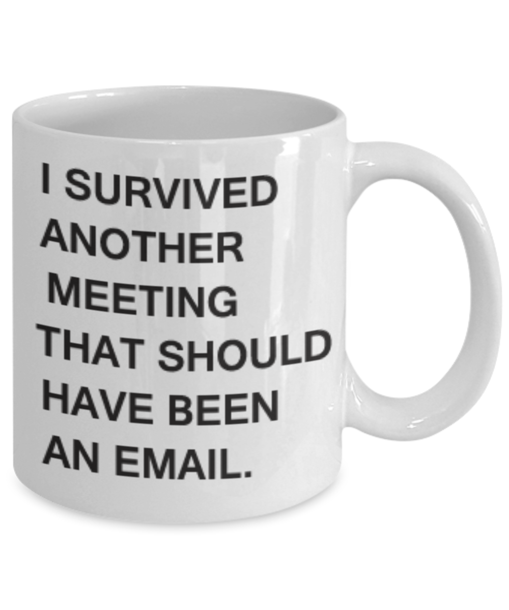 If you are in my office it s already too late, I survived another meeting - White Porcelain Coffee 11 oz