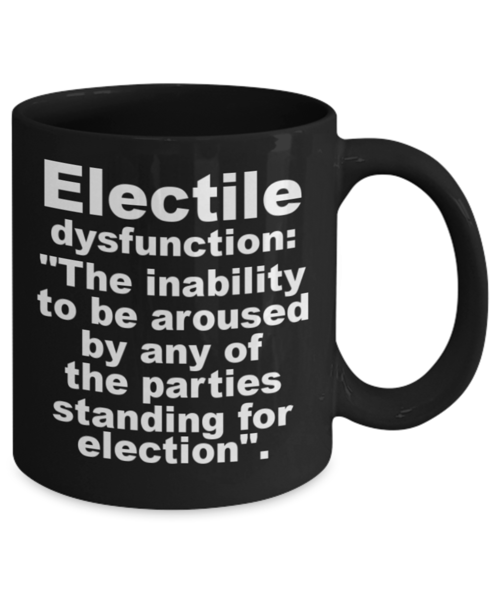 Election night mugs funny , Electile Dysfunction - Black Porcelain Coffee 11 oz