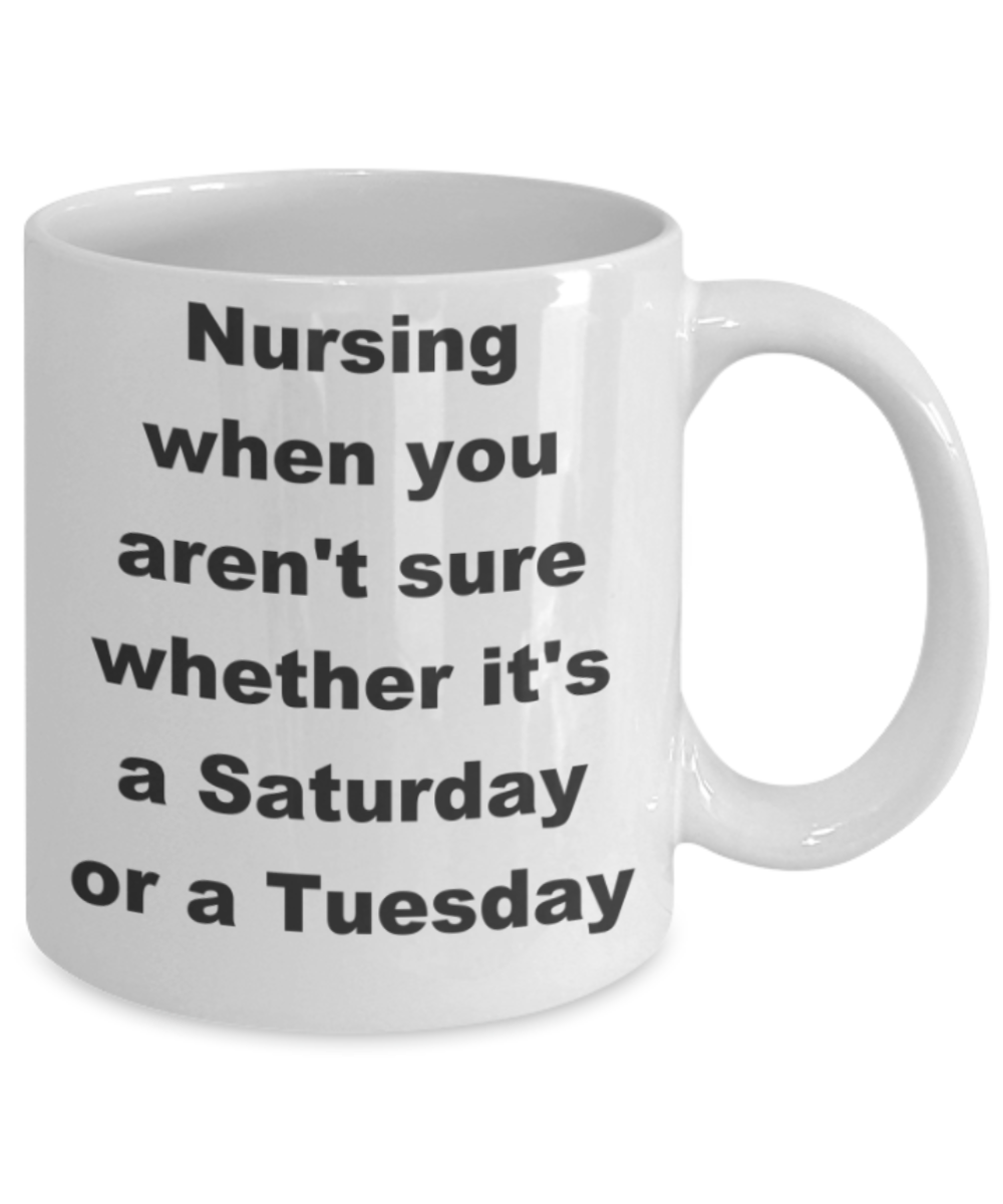 Nursing when you aren't sure whether it's a Saturday or Tuesday - White Porcelain Coffee 11 oz