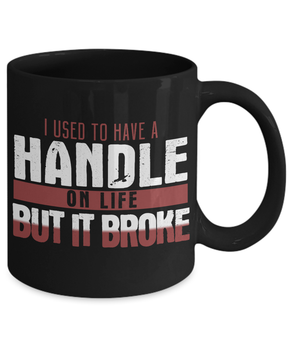 I Used To Have A Handle On Life But It Broke- Black Porcelain Coffee Mug 11 Oz Funny Quotes Coffee Mug