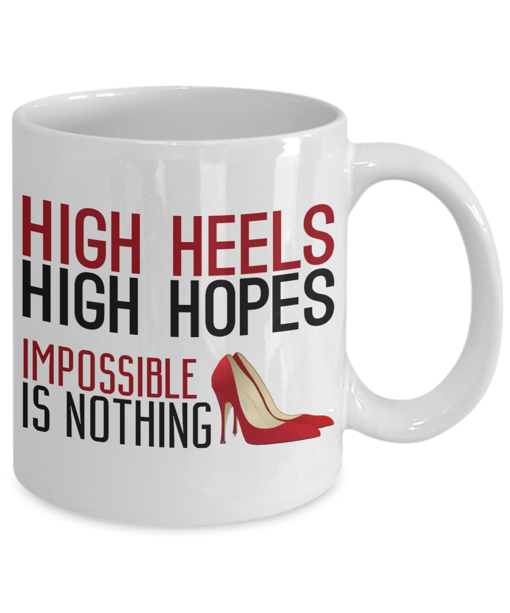 Keep Your Heels High Coffee Mug, High Heels High Hopes Impossible Is Nothing-White Porcelain Coffee Mug 11 oz