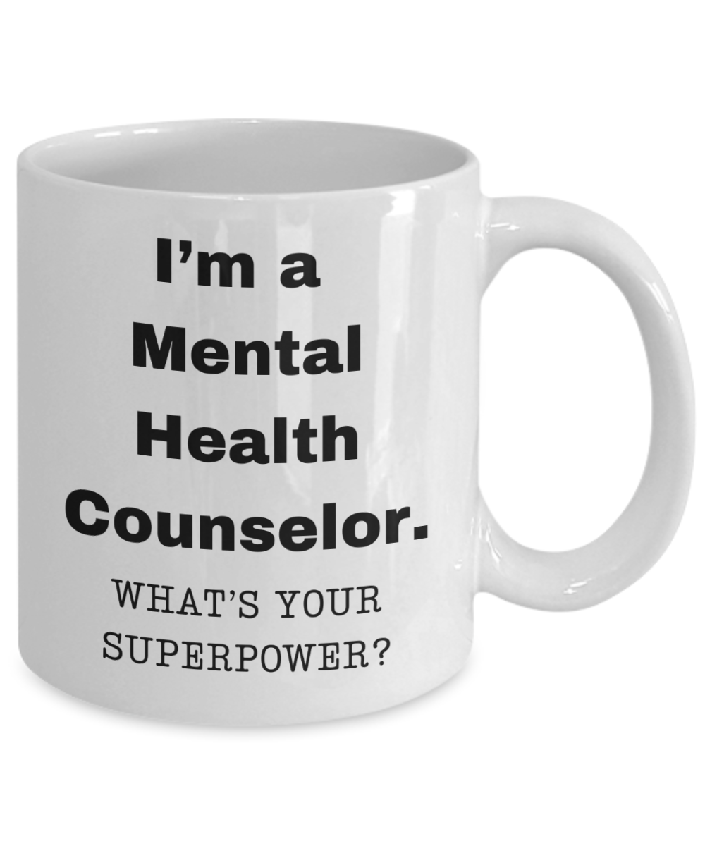 I am a Mental Health Counselor, what is your super power, Birthday cup for Mental Health Counselor -11 oz White ceramic mug