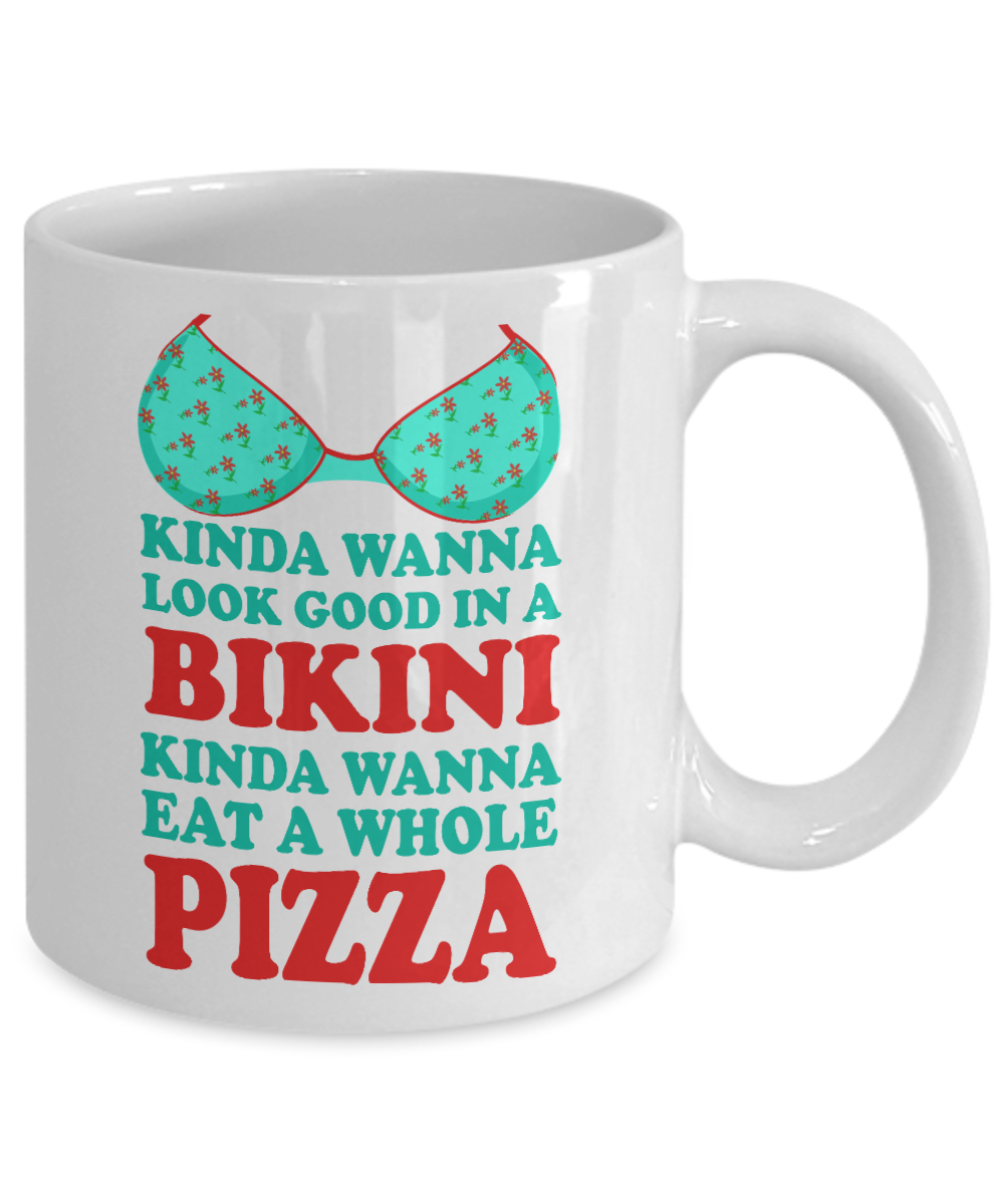 Bikini Girl Coffee Mug,Kinda Wanna Look Good In a Bikini Kinda Wanna Eat A Whole Pizza-White Porcelain Coffee Mug 11 oz