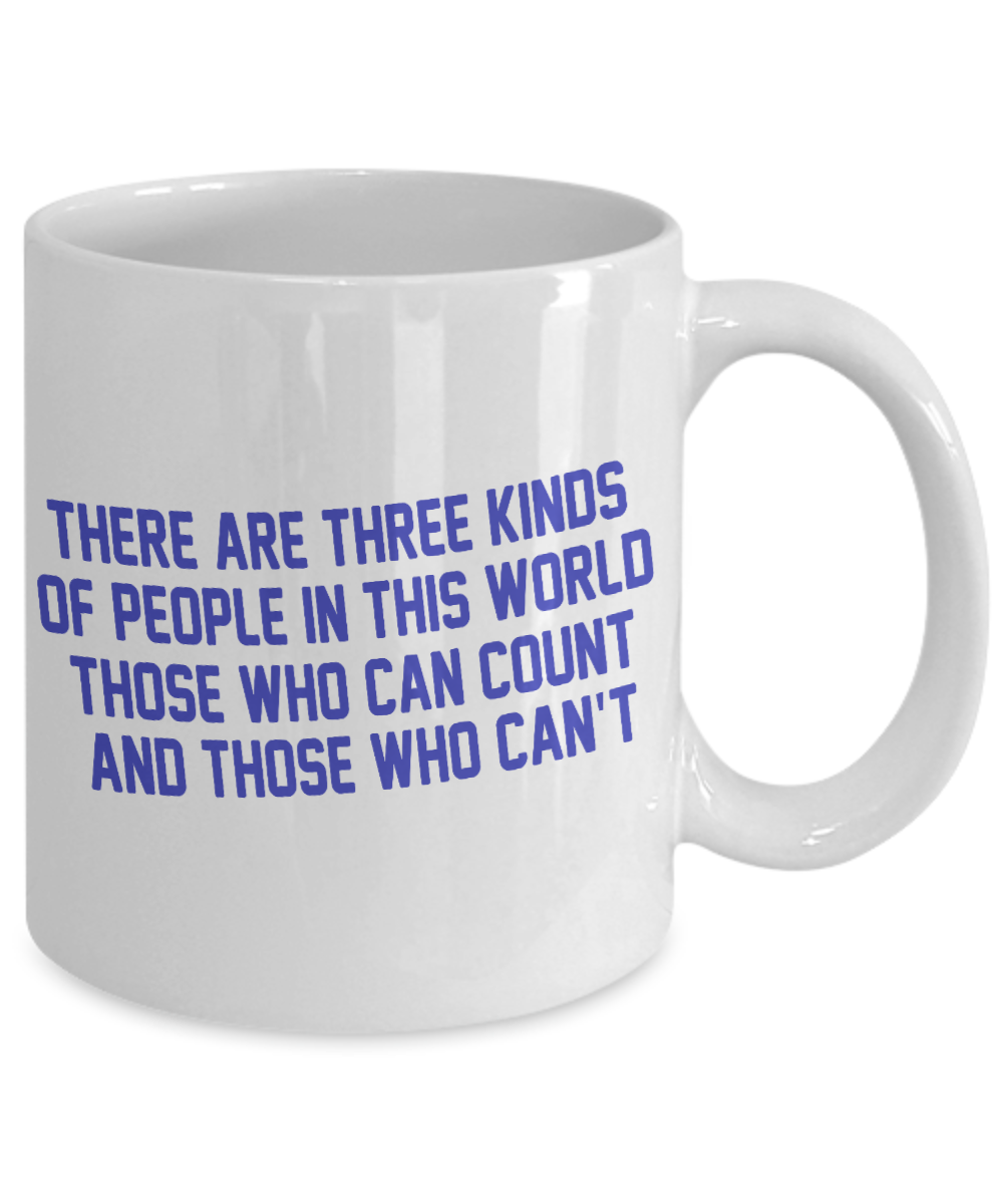 There Are Three Kinds Of People In This World Those Who Can Count And Those Who Can't- White Porcelain Coffee Mug 11 Oz Funny Quotes Coffee Mug