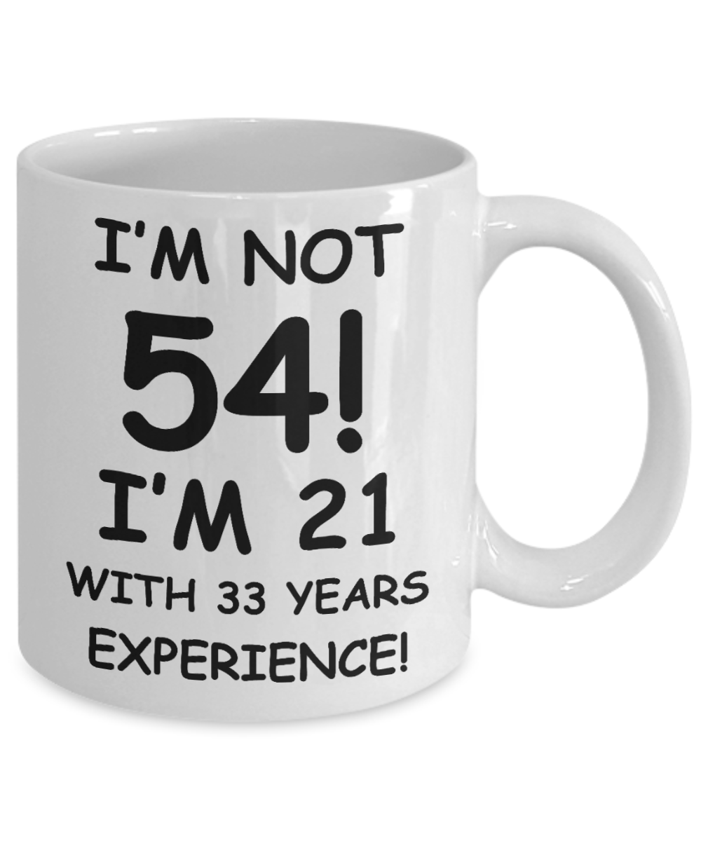54th birthday mug gifts , I'm not 54, I'm 21 with 33 Years Experience - White Coffee Mug Tea Cup 11 oz Gift