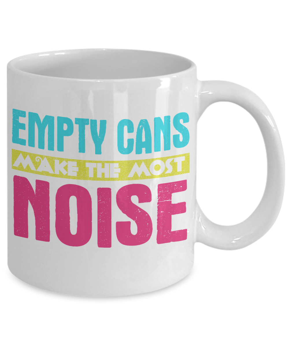 Empty Cans Make the Most Noise -White Porcelain Coffee Mug 11 Oz Funny Quotes Coffee Mug