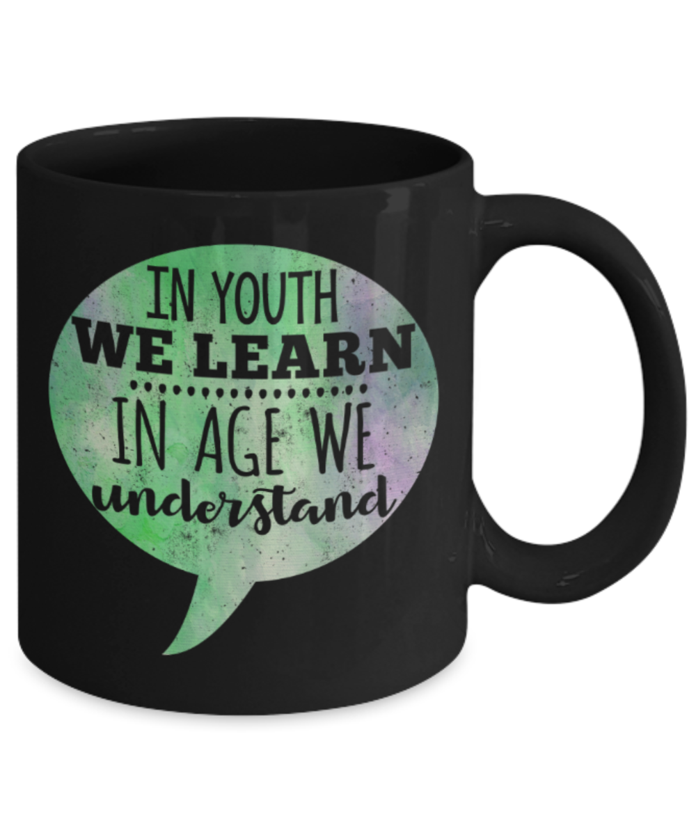 In youth we learn In age we understand - Funny Black Porcelain Coffee 11 oz