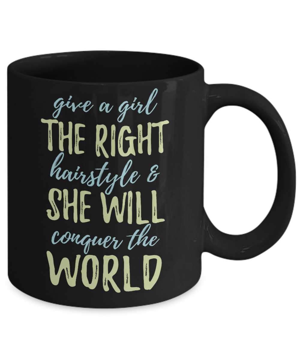 Make Up Quote Coffee Mug,Give A Girl The Right Hairstyle And She Will Conquer The World-Black Porcelain Coffee Mug 11 oz