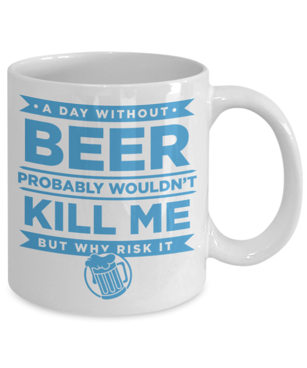 Beer Lovers Gifts , A Day without Beer - White Coffee Mug Porcelain Tea Cup 11 oz - Great Gift