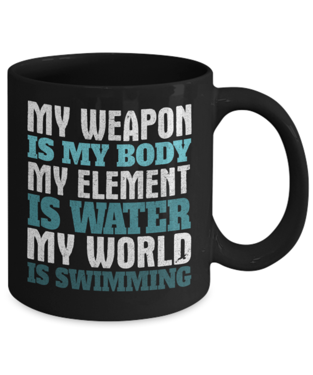 Swimming lovers mugs, My weapon is my body My world is swimming - Funny Black Porcelain Coffee 11 oz