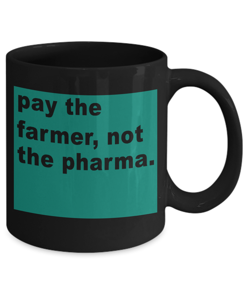 Best Farmer Coffee mug, Pay The Farmer, Not The Pharma-Black Porcelain Coffee Mug 11 oz For Farmer, Dad, Mom