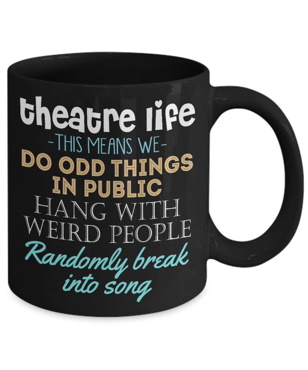 Actor Coffee mug, Theatre Life Means Do Odd Things In Public Hang with Weird People Randomly Break Into Song-Black Porcelain Coffee Mug 11 oz