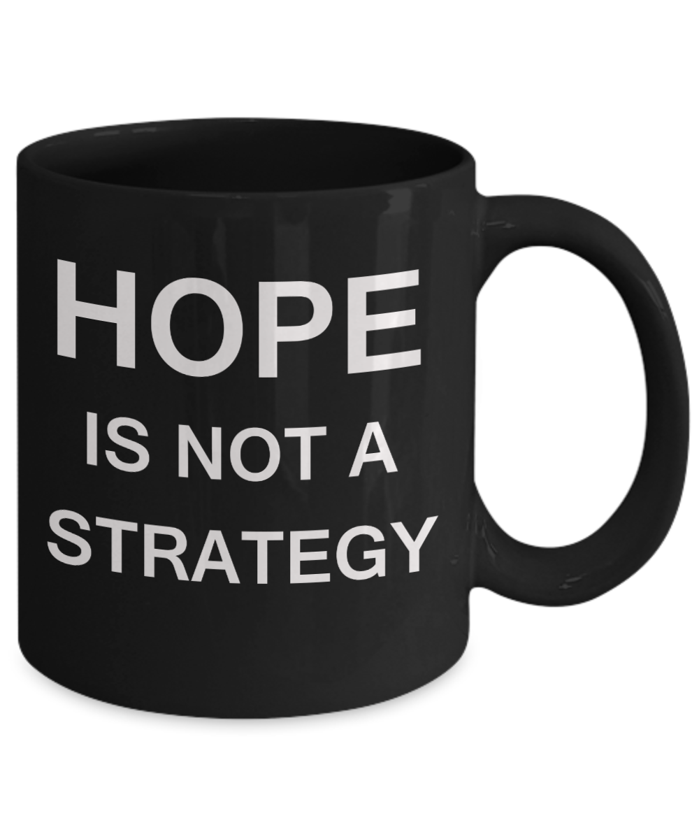 Hope is not a Strategy - Funny Black Porcelain Coffee Mug Cute Ceramic Cup 11 oz