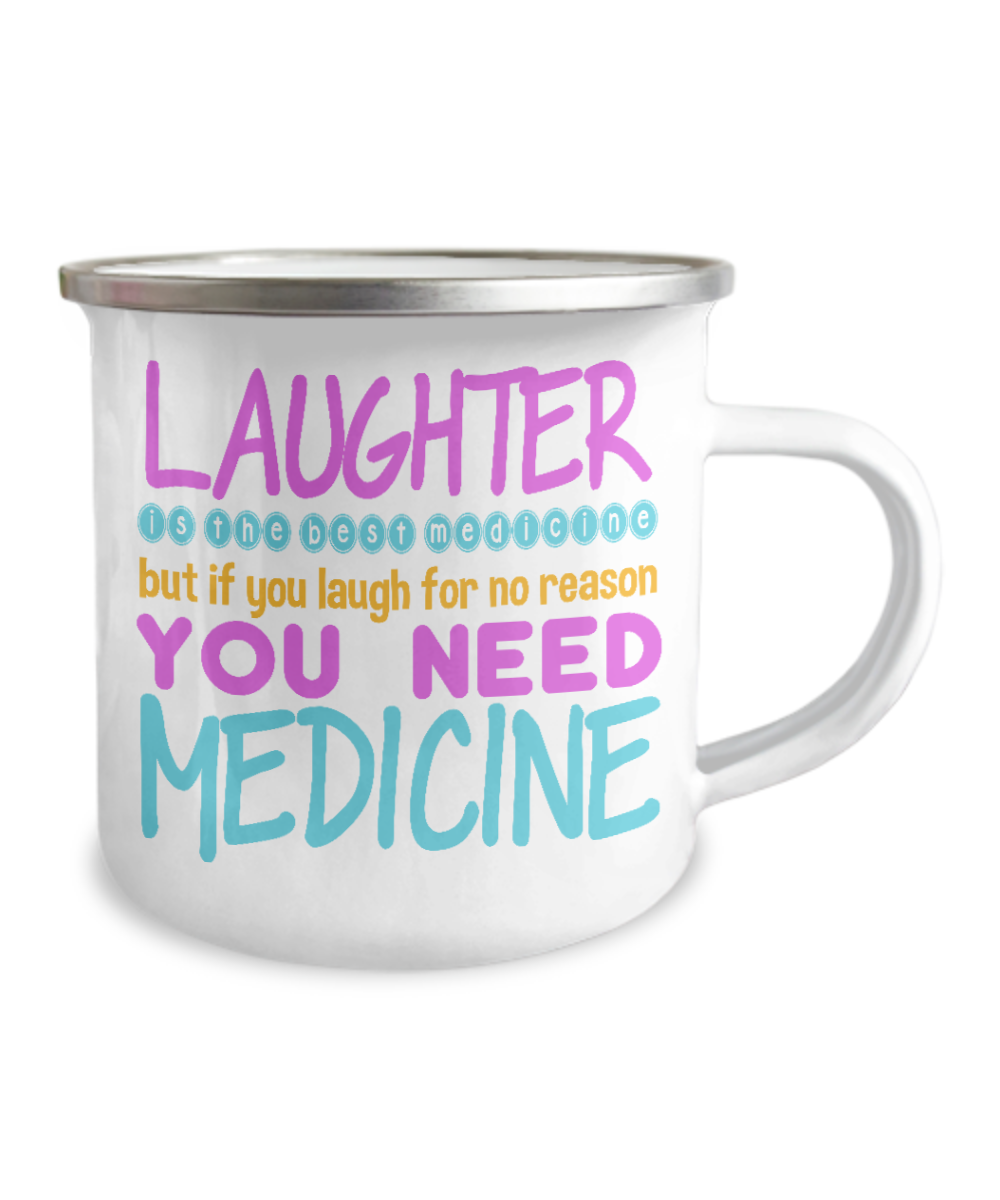 Laughter Is The Best Medicine But If You Laugh For Nor Reason You Need Medicine-12 Oz Stainless Steel Enamel Finish White Camper Coffee Mug