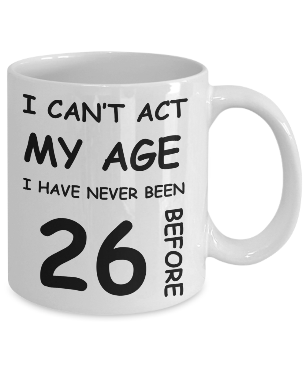 26th Birthday Gift for Women & Men - I can't act my Age, I have never been 26 Before - Funny White Porcelain Coffee 11 oz for Grandma, Mom, Sister, Best Friend, Women, Her - Born In 1994