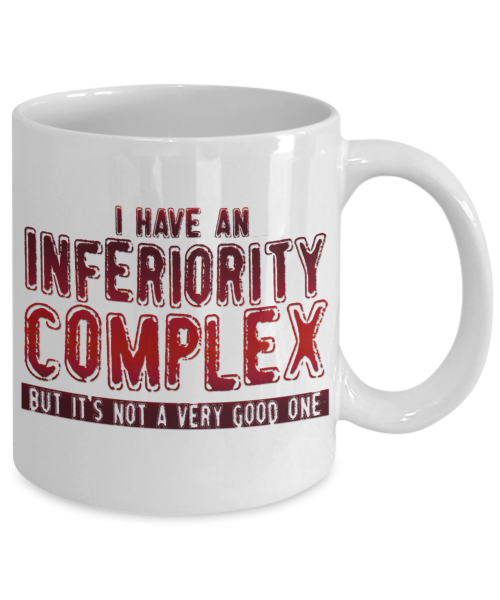 I Have An Inferiority Complex But It's Not a Very Good One- White Porcelain Coffee Mug 11 Oz Funny Quotes Coffee Mug