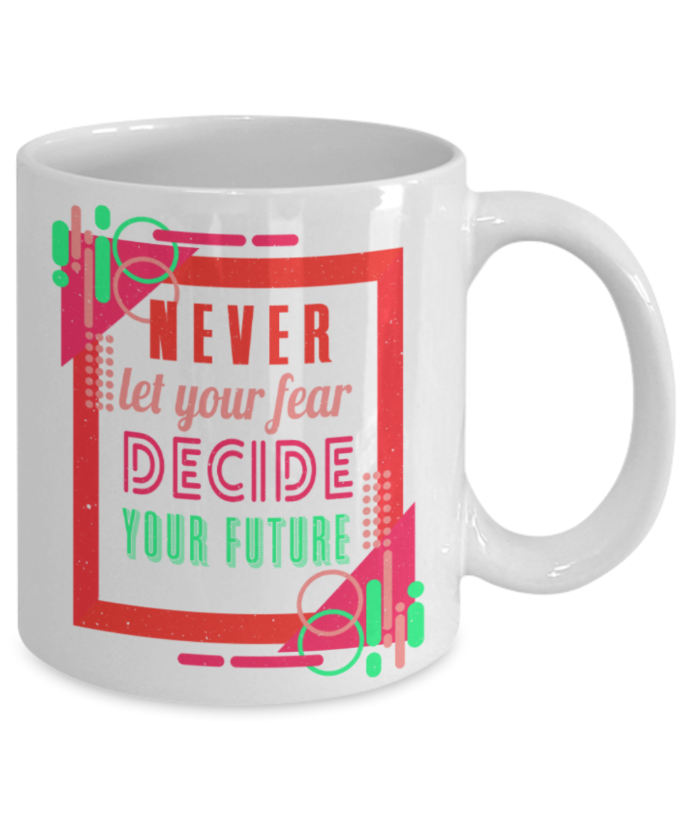 Success Lovers Mugs, Never let your fear decide the future - Funny White Porcelain Coffee 11 oz