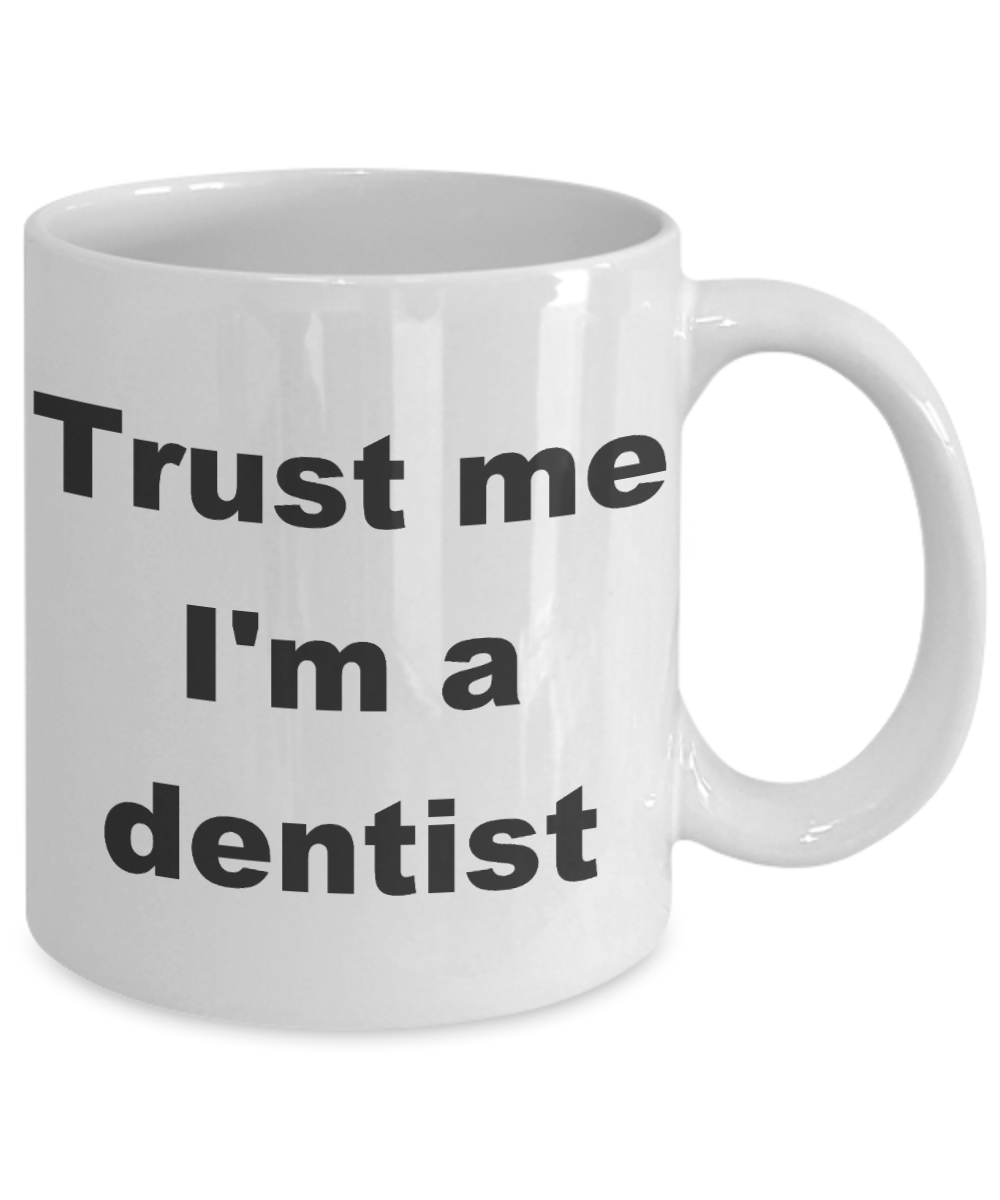 Custom Dentist Coffee mug, Trust me I'm a dentist-White Coffee Mug 11 oz