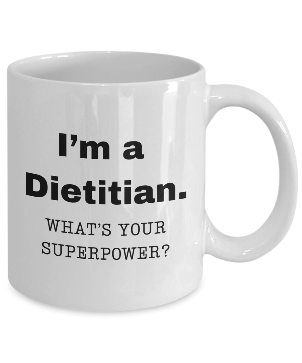 I am a Dietitian, what is your super power, Dietitian coffee mug, Birthday cup for Dietitian -11 oz White ceramic mug