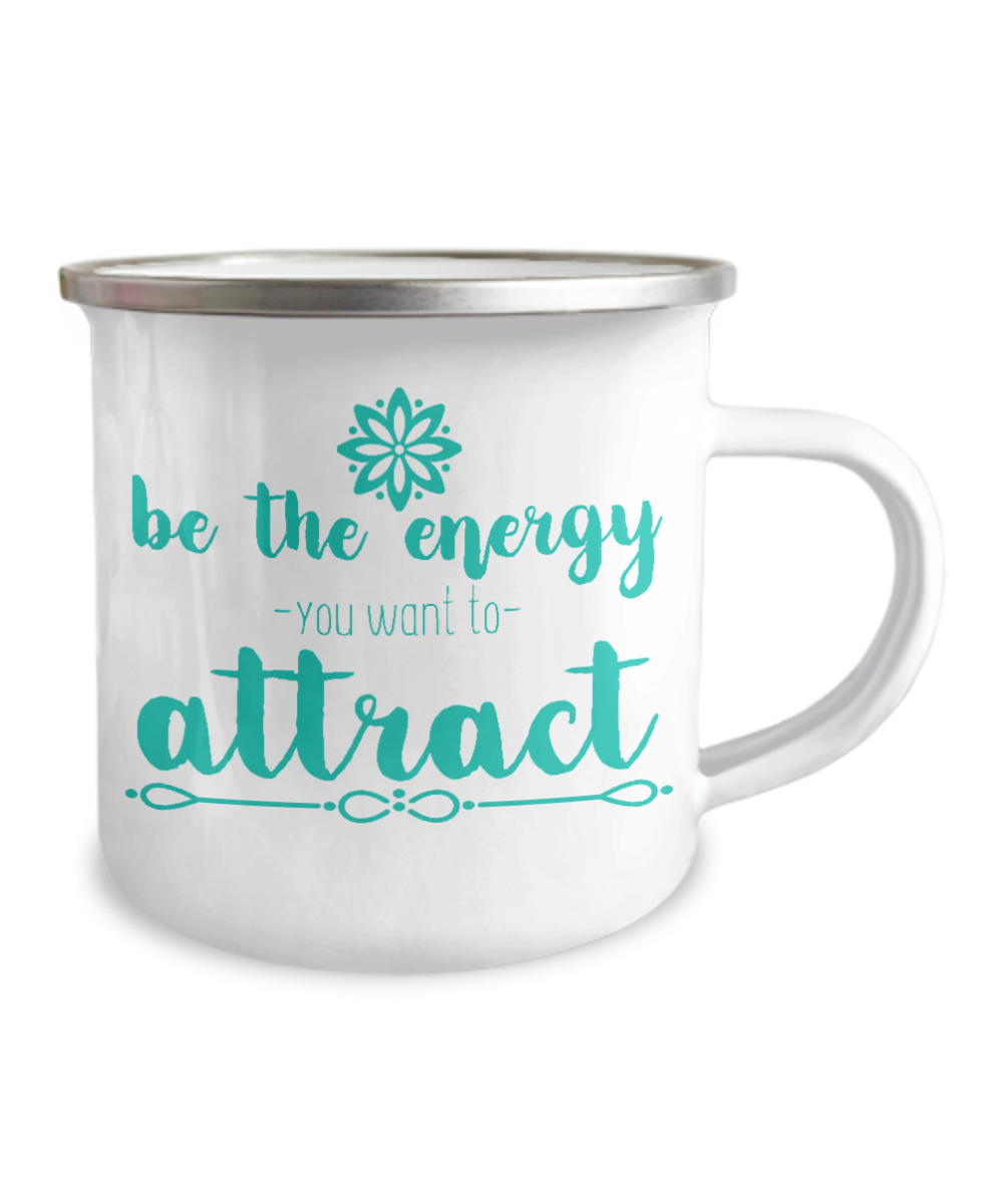 Be The Energy You Want To Attract -12 Oz Stainless Steel Enamel Finish White Camper Coffee Mug