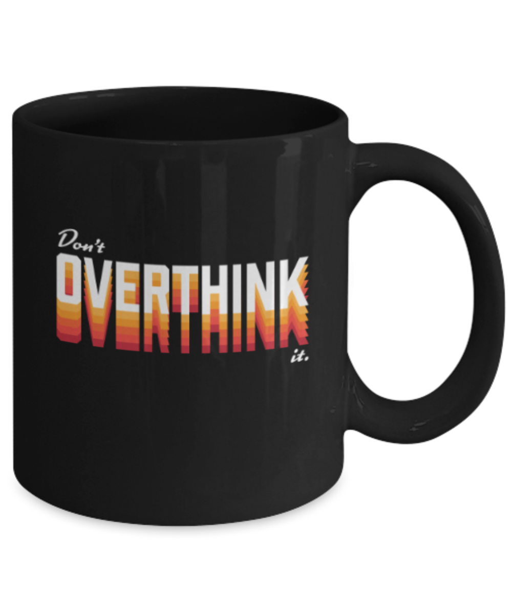 Don't overthink it - Black Coffee Mug Porcelain Tea Cup 11 oz - Great Gift