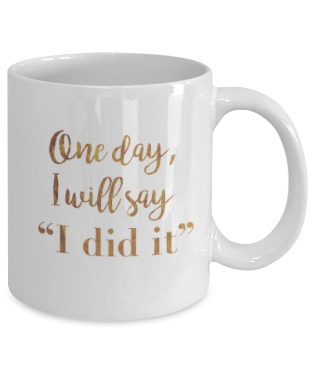 Get well mugs for women , One day I will say I did it - White Coffee Mug Tea Cup 11 oz Gift