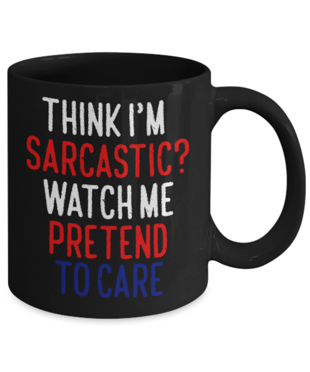 Think I'm Sarcastic Watch Me Pretend To Care - Black Porcelain Coffee Mug 11 Oz Funny Quotes Coffee Mug