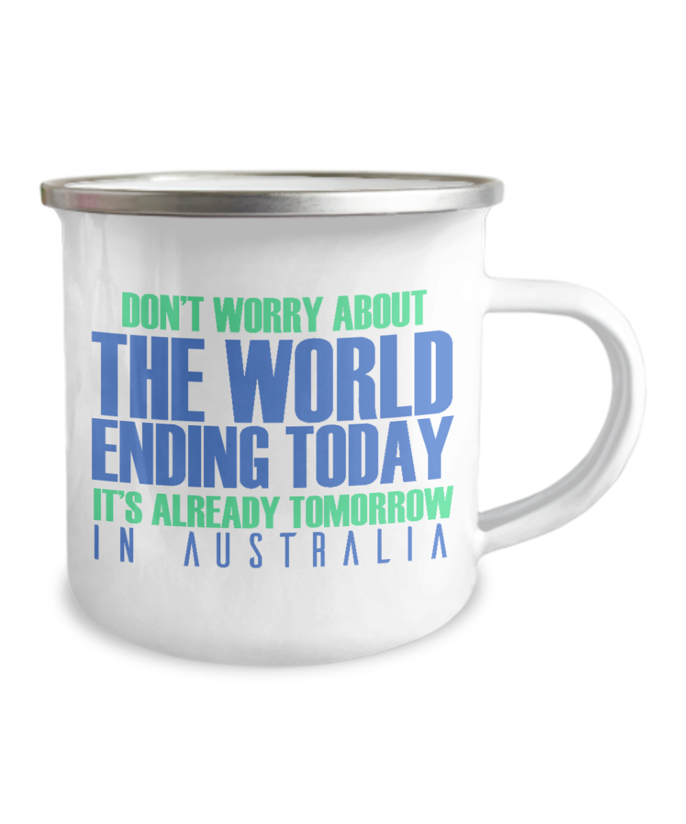 Don't Worry About The World Ending Today It's Already Tomorrow In Australia-12 Oz Stainless Steel Enamel Finish White Camper Coffee Mug