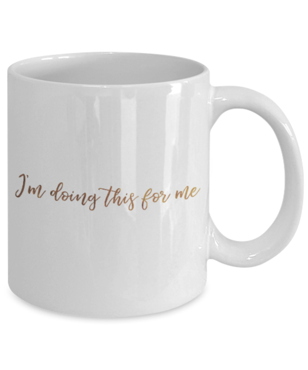 Positive mugs , I'm doing this for me - White Coffee Mug Tea Cup 11 oz Gift