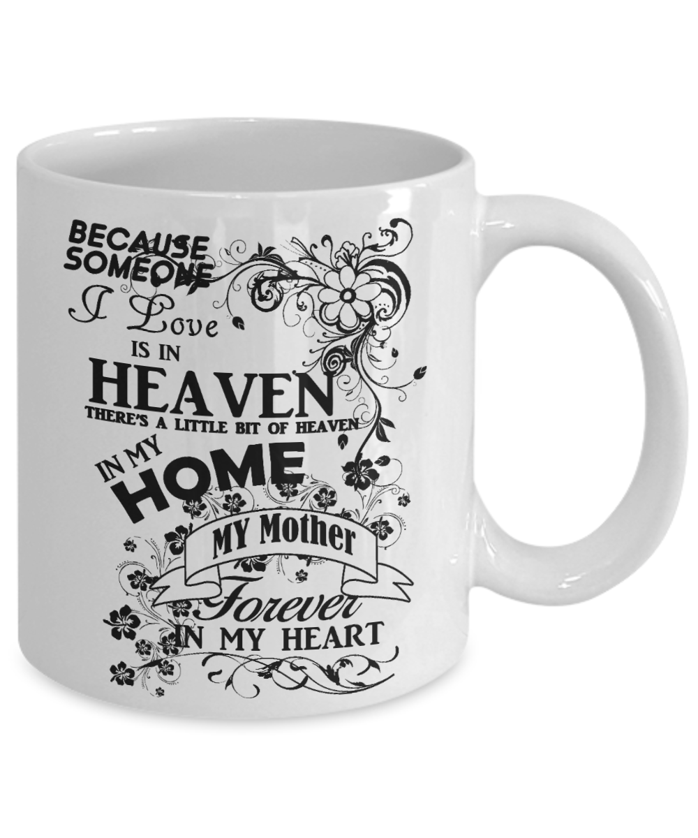 Mother Memorial Day Coffee mug,Someone I Love Is In Heaven, My Mother Forever In My Heart-White Porcelain Coffee Mug 11 oz