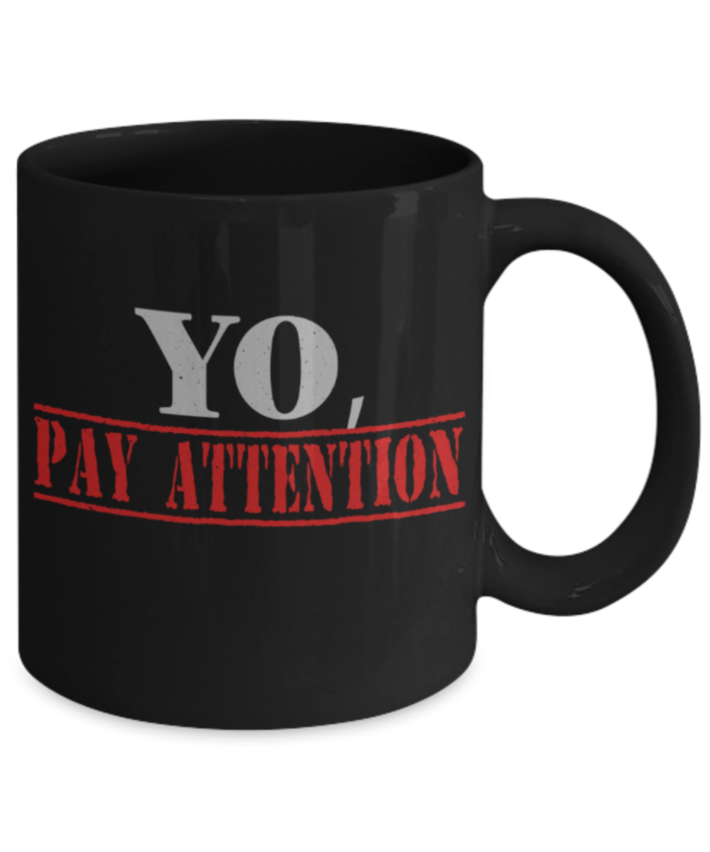 Yo pay attention - Funny Black Porcelain Coffee 11 oz