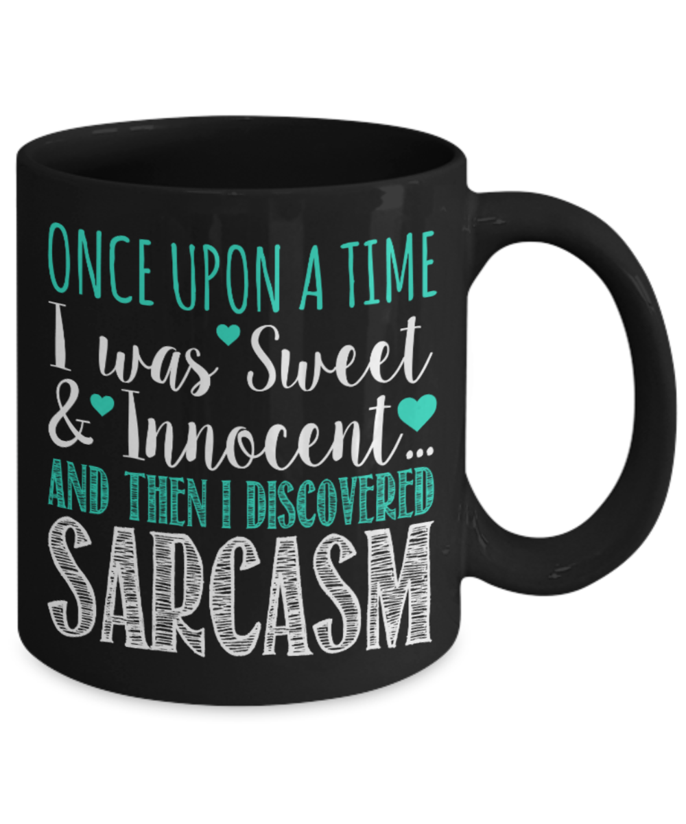 Sarcasm Lovers Mugs , I was sweet and innocent and discovered sarcasm - Black Coffee Mug Porcelain Tea Cup 11 oz - Great Gift