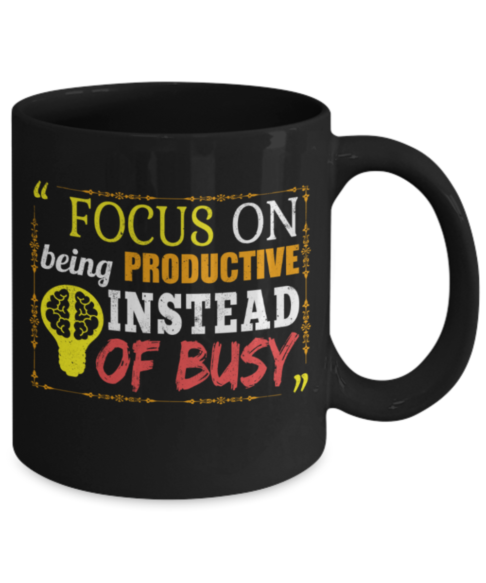 Success Lovers Mugs, Focus on being productive Instead of busy  - Funny Black Porcelain Coffee 11 oz