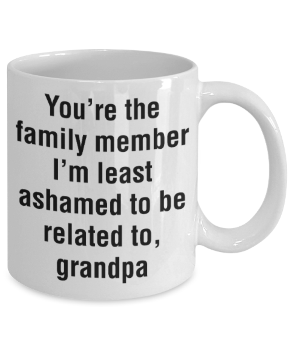 Grandpa gift mugs, You're the family member I'm least ashamed to be related to Grandpa - Funny White Porcelain Coffee Mug Cute Ceramic Cup 11 oz