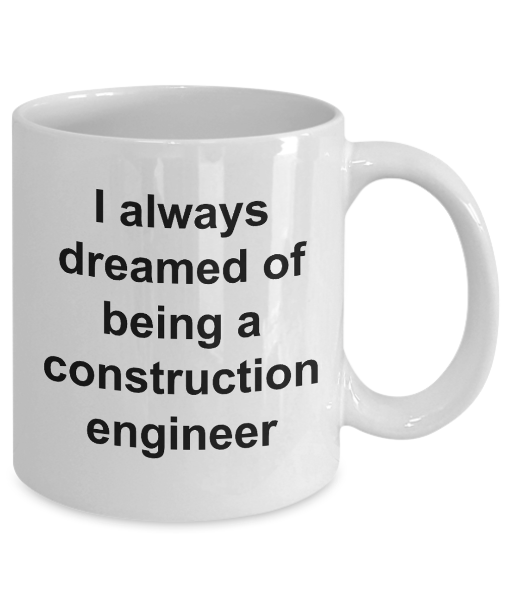 Construction engineer coffee mug,I always dreamed of being a construction engineer -White Coffee Mug 11 oz