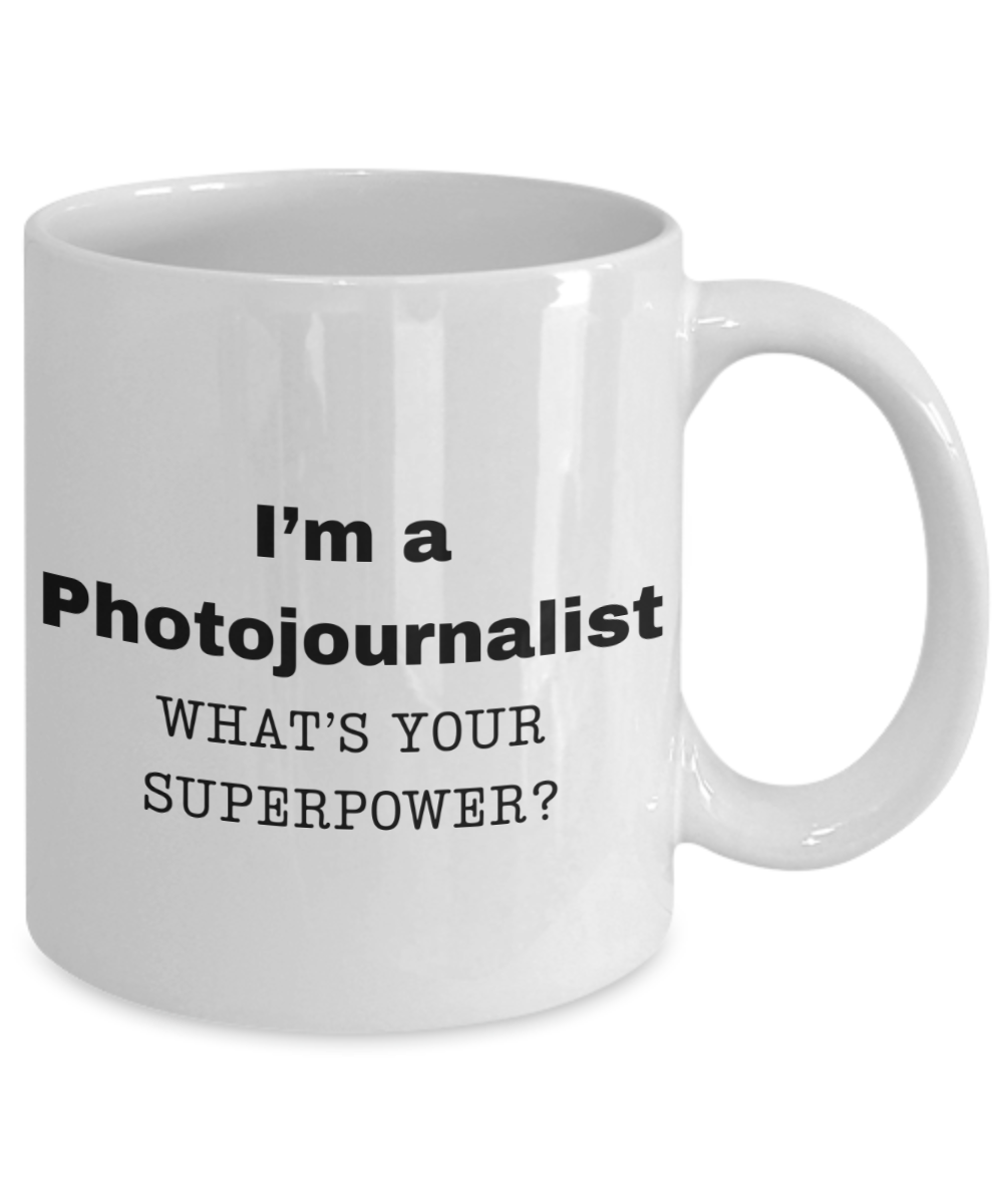 I am a Photojournalist, what is your super power, Photojournalist coffee mug, Birthday cup for Photojournalist -11 oz White ceramic mug