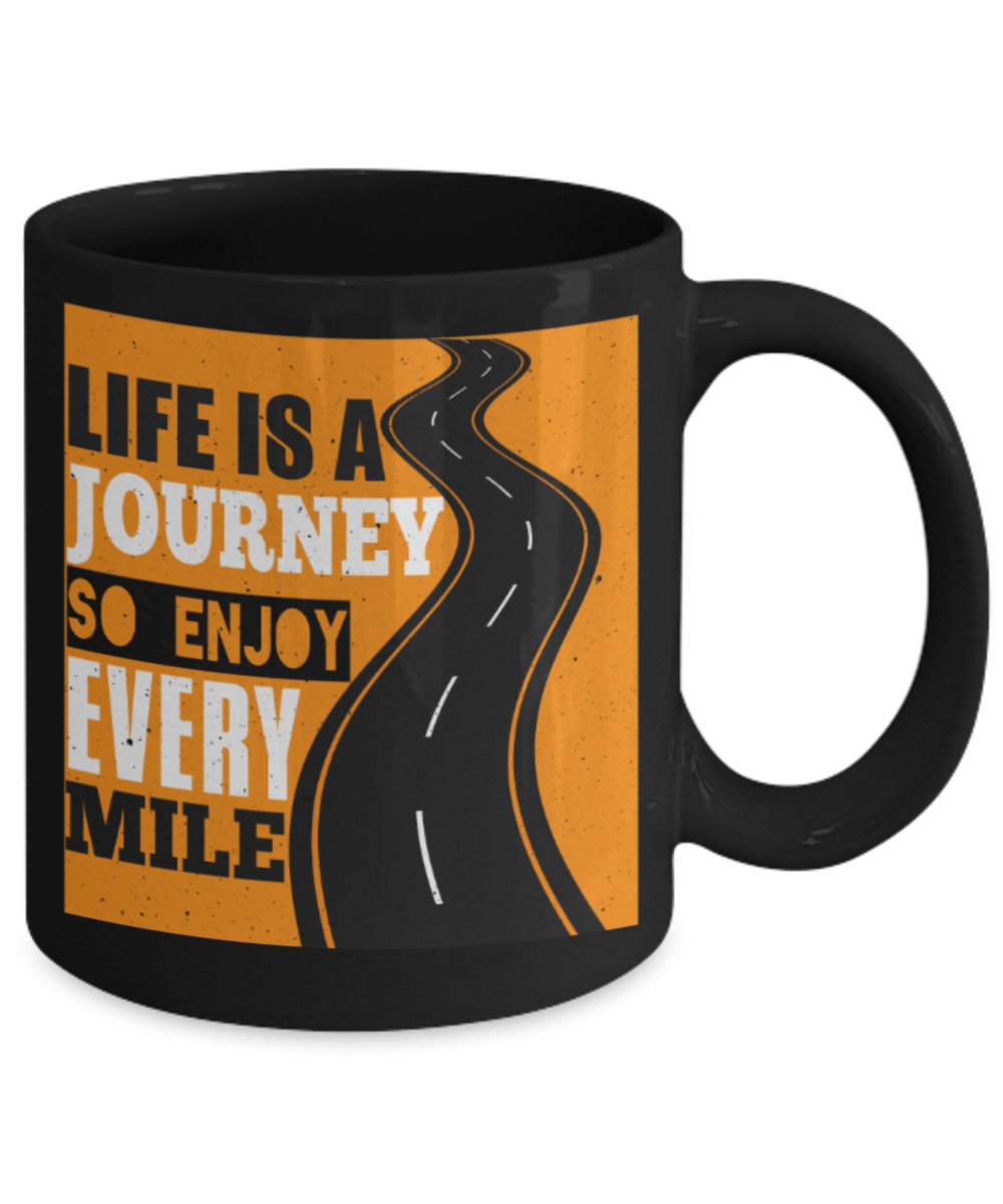Life is a journey so enjoy every mile - Funny Black Porcelain Coffee 11 oz