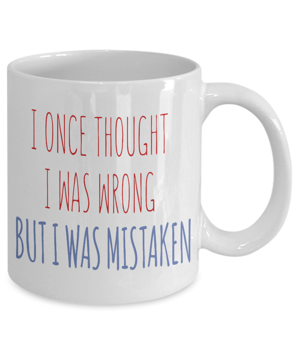 I Once Thought I was wrong But I Was Mistaken- White Porcelain Coffee Mug 11 Oz Funny Quotes Coffee Mug