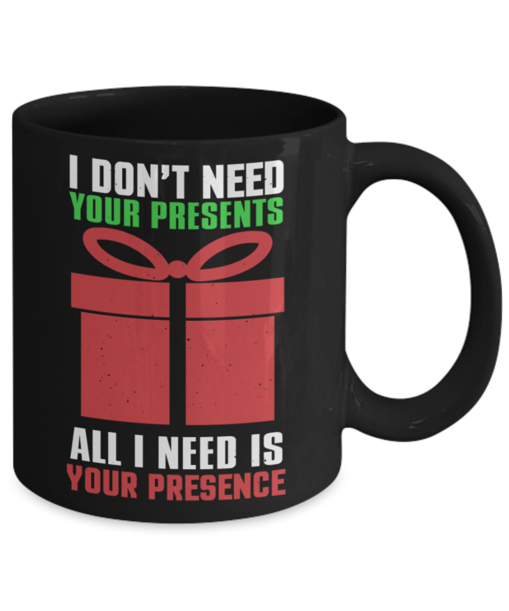 Christmas gift ideas, All I need is your presence - Funny Black Porcelain Coffee Mug Cute Ceramic Cup 11 oz