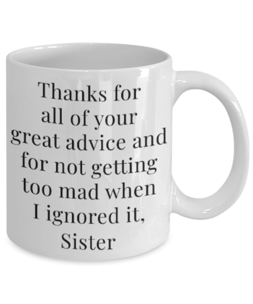 Sister gift mugs, Thanks for all your great advice and for not getting too mad when I ignored it Sister - Funny White Porcelain Coffee Mug Cute Ceramic Cup 11 oz