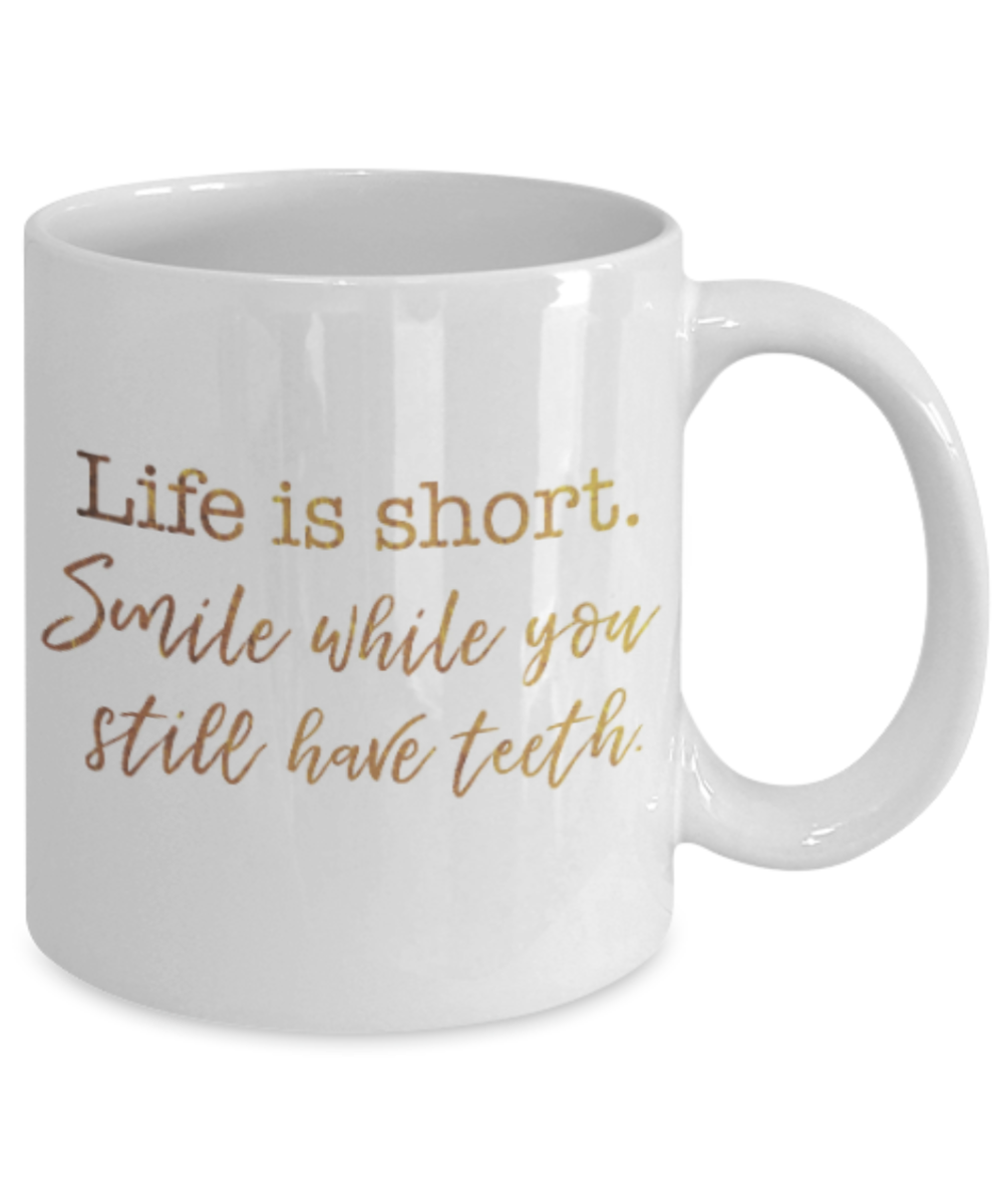 Motivational mugs for women , Life is short Smile while you still have teeth - White Coffee Mug Tea Cup 11 oz Gift