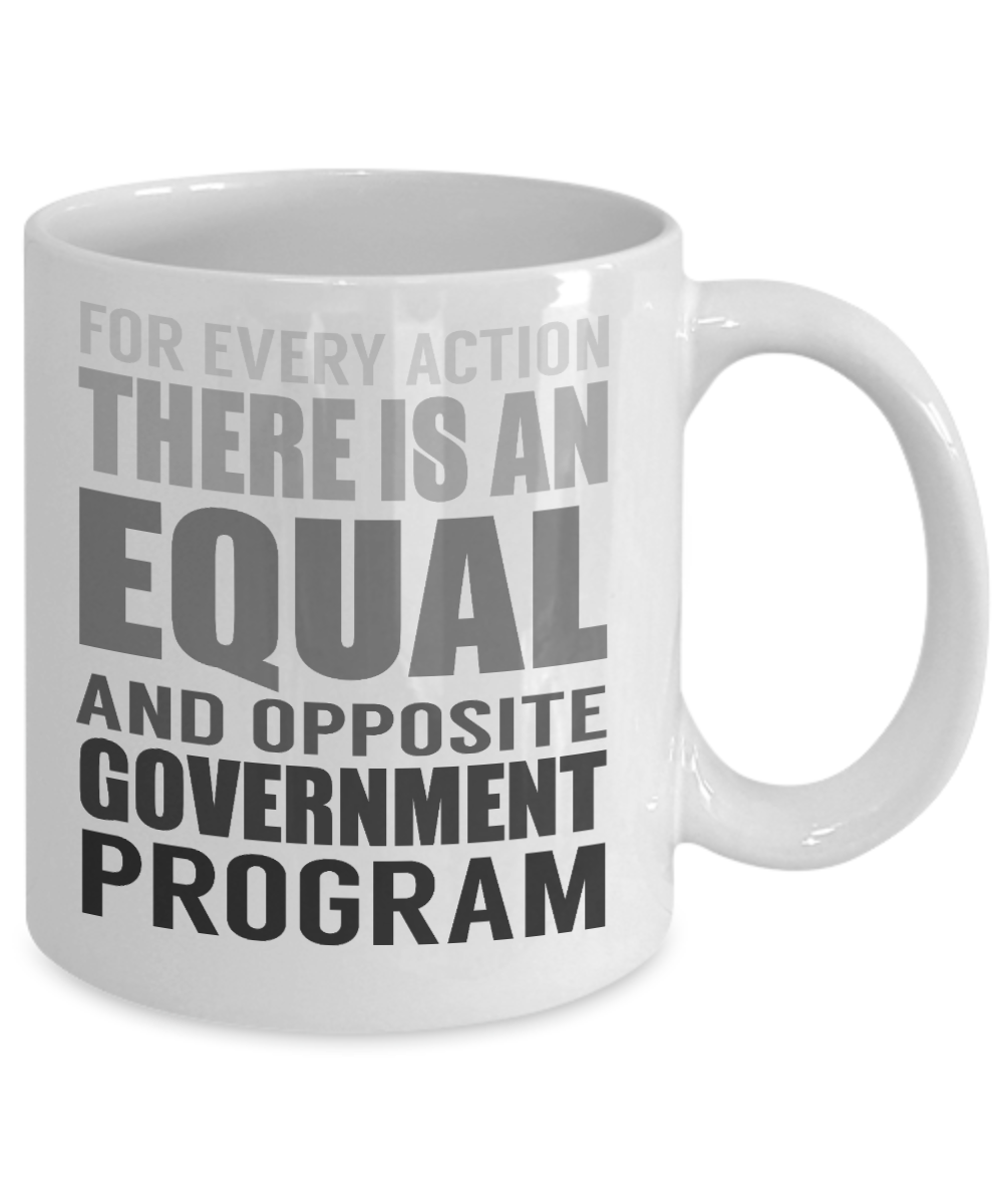 For Every Action There Is An Equal and Opposite Government Program-White Porcelain Coffee Mug 11 Oz