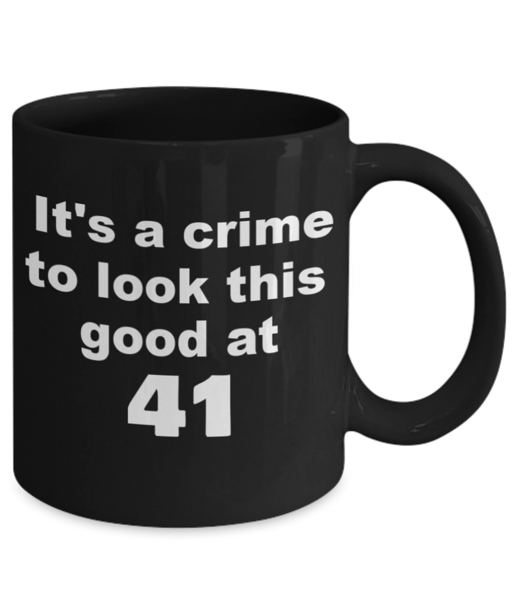 41st birthday gift mug, It's a crime to look this good at 41 - Black Porcelain Coffee 11 oz