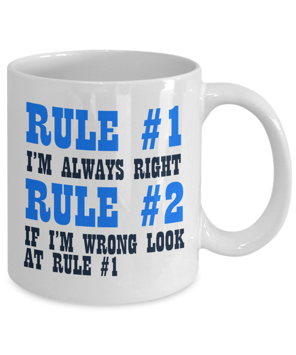 Rule 1 -I'm Always Right, Rule 2-If I'm Wrong Look At Rule 1- White Porcelain Coffee Mug 11 Oz Funny Quotes Coffee Mug