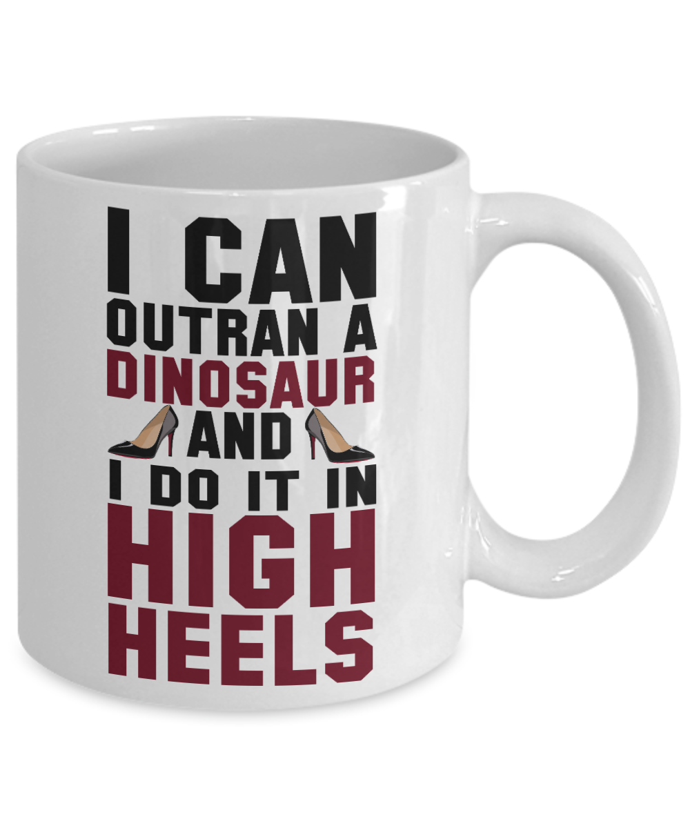 Keep Your Heels High Coffee Mug, I Can Outrun A Dinosaur And I Do It In High Heels-White Porcelain Coffee Mug 11 oz