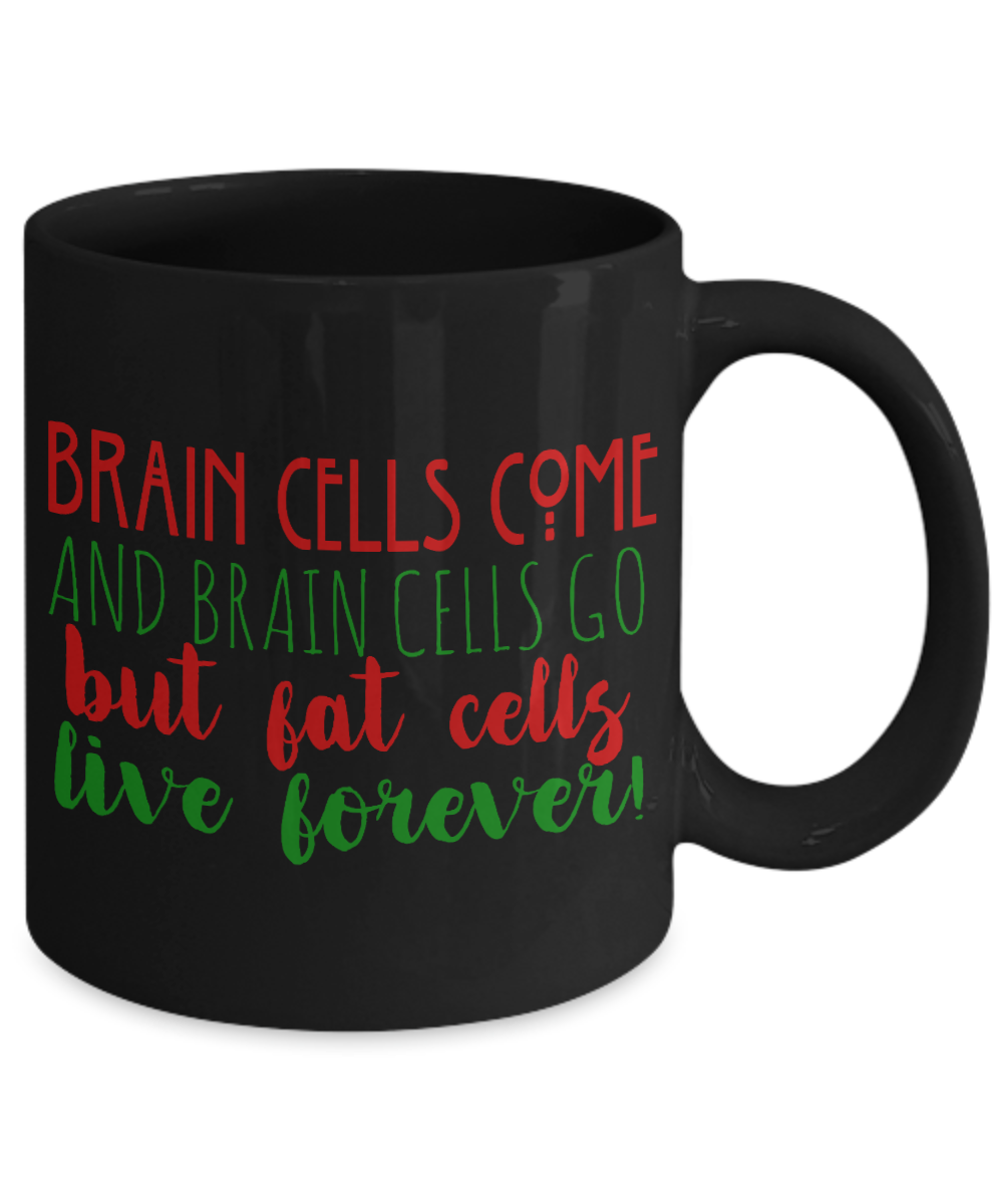 Brain Cells Come And Brain Cells Go But Fat Cells Live Forever- Black Porcelain Coffee Mug 11 Oz Funny Quotes Coffee Mug