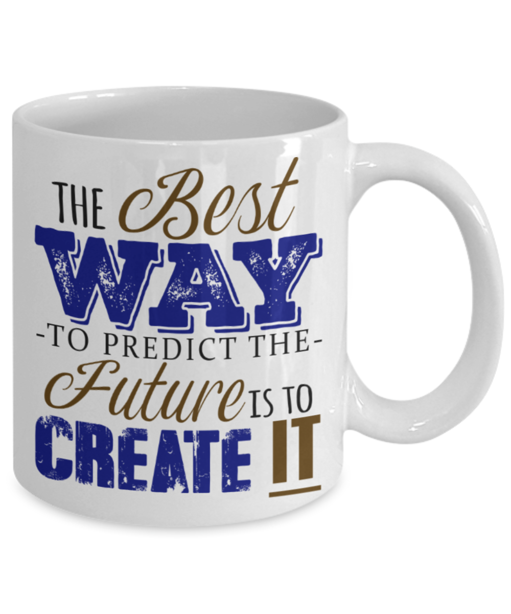 Success Lovers Mugs, The best way to predict the future is to create it - Funny White Porcelain Coffee 11 oz